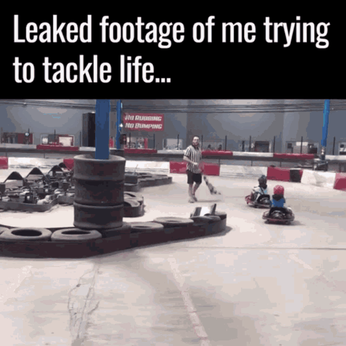 A Picture Of A Go Kart Track With A Caption That Says " Leaked Footage Of Me Trying To Tackle Life " GIF