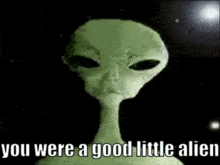A Picture Of A Green Alien With The Words `` You Were A Good Little Alien '' . GIF