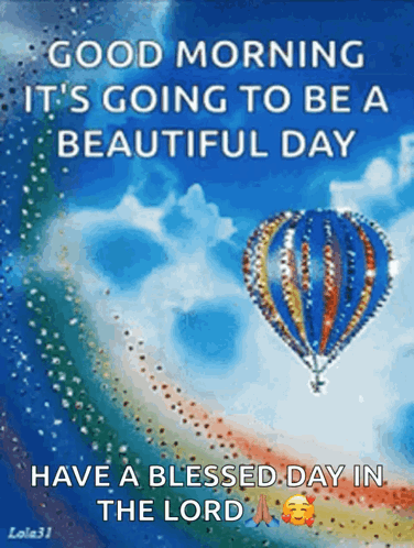 A Picture Of A Hot Air Balloon With The Words Good Morning It 'S Going To Be A Beautiful Day Have A Blessed Day In GIF