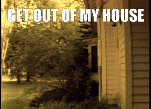 A Picture Of A House With The Words Get Out Of My House Below It GIF