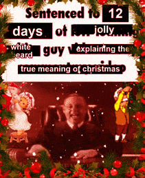 A Picture Of A Judge With The Words Sentenced To 12 Days Of Jolly White Eard Guy Explaining The True Meaning Of Christma GIF