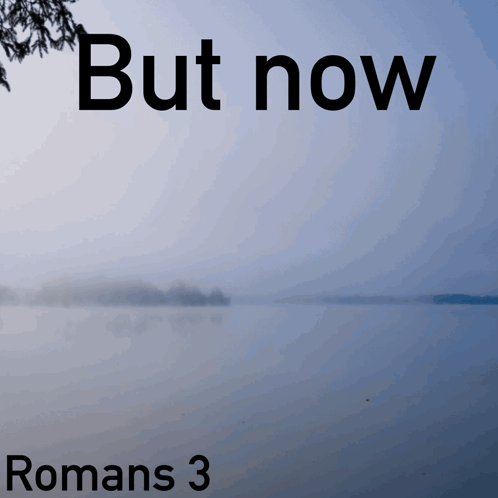 A Picture Of A Lake With The Words But Now Romans 3 On The Bottom GIF