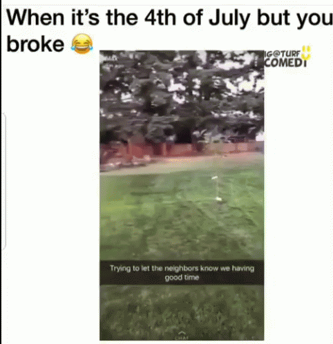 A Picture Of A Lawn With A Caption That Says `` When It 'S The 4Th Of July But You Broke '' . GIF