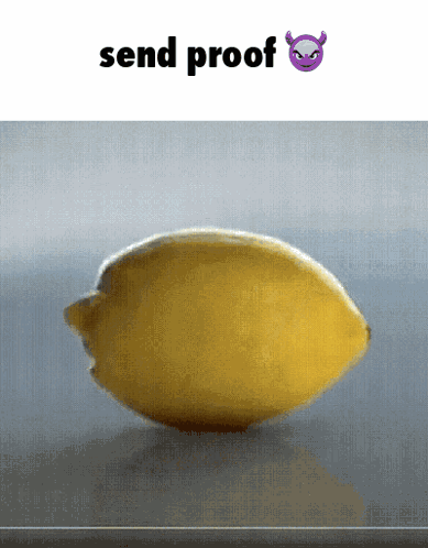 A Picture Of A Lemon That Says Send Proof On The Bottom GIF