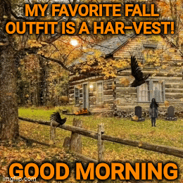 A Picture Of A Log Cabin With The Words " My Favorite Fall Outfit Is A Har-Vest Good Morning " GIF