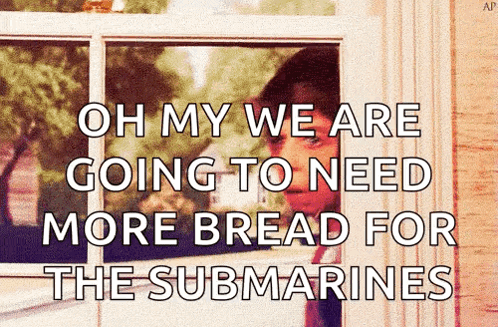 A Picture Of A Man Looking Out A Window With The Caption Oh My We Are Going To Need More Bread For The Submarine GIF