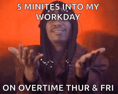 A Picture Of A Man With Dreadlocks Says 5 Minutes Into My Workday On Overtime Thur And Fri GIF