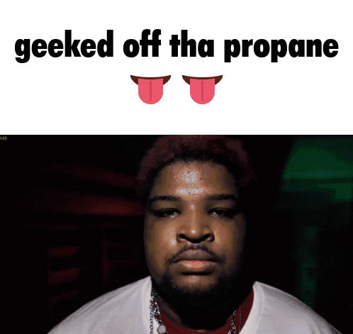 A Picture Of A Man With His Tongue Out And The Words Geeked Off Tha Propane GIF