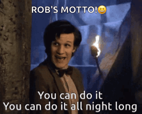 a picture of a man with the caption rob 's motto you can do it you can do it all night long
