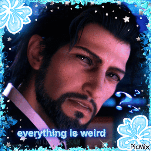 a picture of a man with the words everything is weird