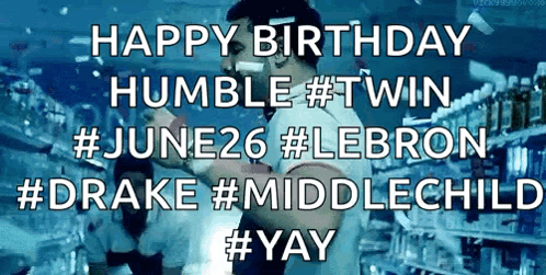 A Picture Of A Man With The Words Happy Birthday Humble #Twin #June26 #Lebron #Drake #Middlechild #Yay GIF