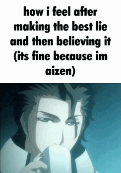 A Picture Of A Man With The Words How I Feel After Making The Best Lie And Then Believing It ( Its Fine Because Im Aizen GIF
