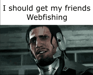 A Picture Of A Man With The Words I Should Get My Friends Webfishing On It GIF