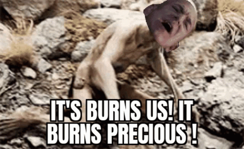 A Picture Of A Man With The Words It 'S Burns Us It Burns Precious Written On It GIF