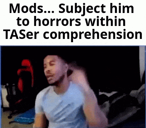 A Picture Of A Man With The Words Mods ... Subject Him To Horrors Within Taser Comprehension GIF