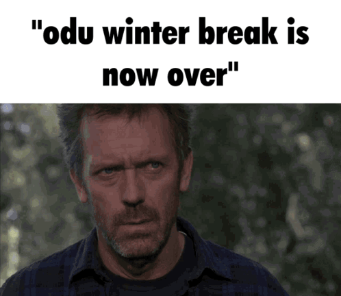 A Picture Of A Man With The Words " Odu Winter Break Is Now Over " Below Him GIF