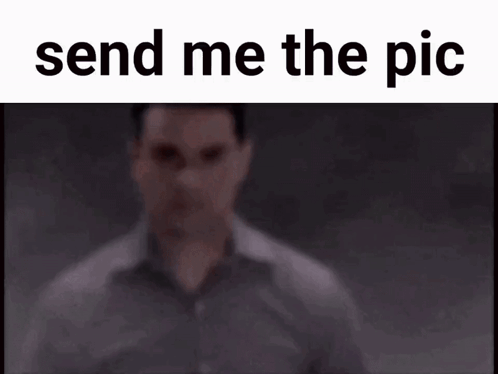 A Picture Of A Man With The Words Send Me The Pic GIF