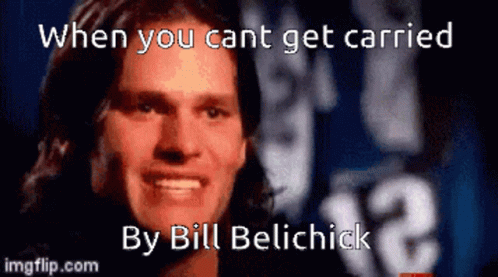 A Picture Of A Man With The Words When You Cant Get Carried By Bill Belichick On It GIF