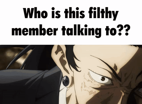 A Picture Of A Man With The Words " Who Is This Filthy Member Talking To " Below It GIF