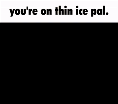 A Picture Of A Man With The Words " You 'Re On Thin Ice Pal " GIF