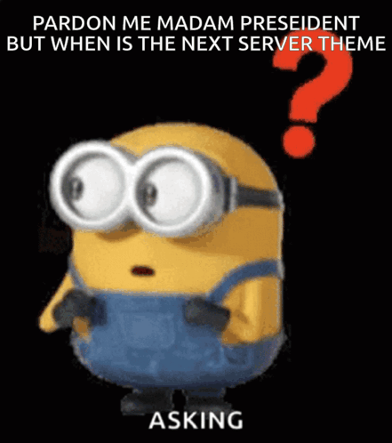 A Picture Of A Minion Asking Pardon Me Madam President But When Is The Next Server Theme GIF