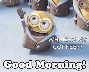 A Picture Of A Minion Saying `` Where 'S My Coffee ? Good Morning ! '' GIF
