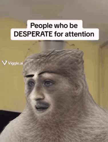 A Picture Of A Monkey With A Caption That Says " People Who Be Desperate For Attention " GIF