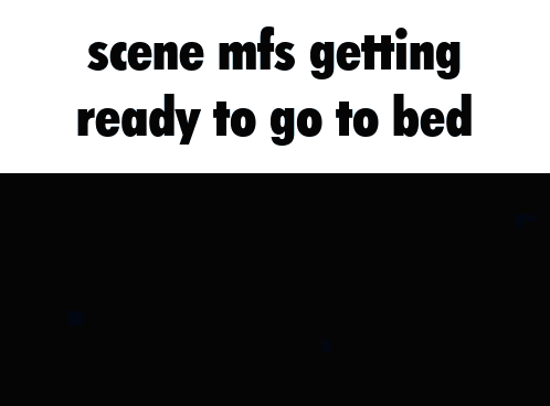 A Picture Of A Monster With The Words Scene Mfs Getting Ready To Go To Bed GIF