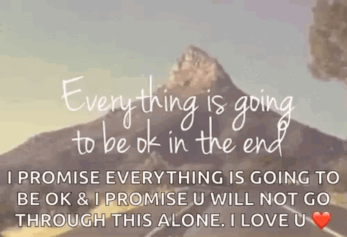 a picture of a mountain with the words `` everything is going to be ok in the end ''