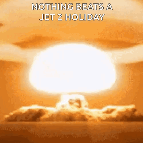 A Picture Of A Nuclear Explosion With The Words `` Nothing Beats A Jet 2 Holiday '' . GIF
