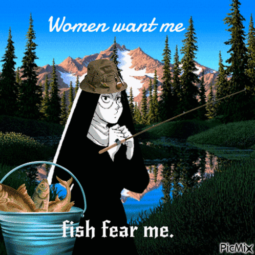 A Picture Of A Nun With A Bucket Of Fish And The Words Women Want Me Fish Fear Me GIF