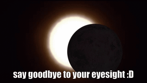 A Picture Of A Partial Eclipse With The Caption Say Goodbye To Your Eyesight GIF