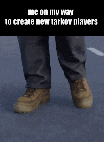 A Picture Of A Person 'S Feet With The Words Me On My Way To Create New Tarkov Players GIF