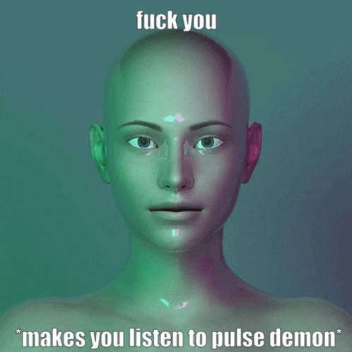 A Picture Of A Person With The Words Fuck You Makes You Listen To Pulse Demon On It GIF