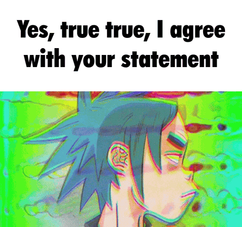 A Picture Of A Person With The Words " Yes True True I Agree With Your Statement " Below It GIF