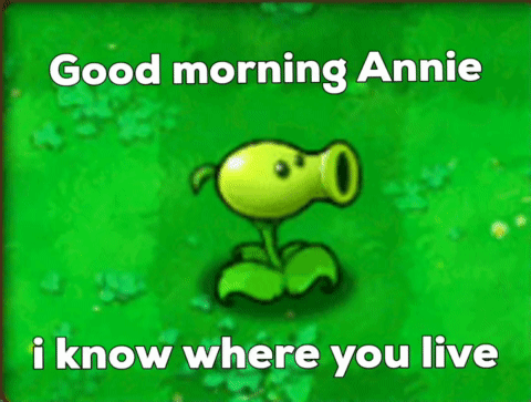 a picture of a plant with the words " good morning annie i know where you live " below it