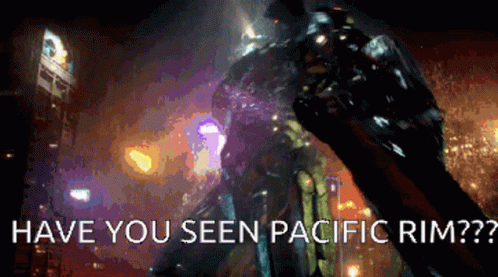 A Picture Of A Robot With The Words Have You Seen Pacific Rim Written Below It GIF