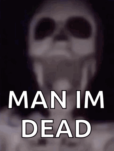 A Picture Of A Skeleton With The Words Man Im Dead On It GIF