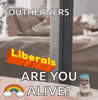 A Picture Of A Skeleton With The Words Southerners Liberals Are You Alive On It GIF