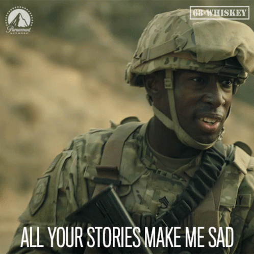 A Picture Of A Soldier With The Words All Your Stories Make Me Sad GIF