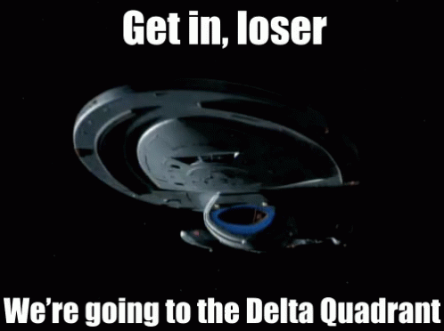 A Picture Of A Space Ship With A Caption That Says Get In Loser We 'Re Going To The Delta Quadrant GIF