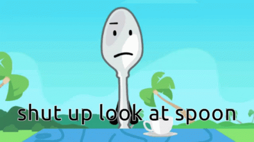 A Picture Of A Spoon With A Sad Face And The Words Shut Up Look At Spoon Below It GIF