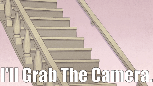 A Picture Of A Staircase With The Words " I 'Ll Grab The Camera " Below It GIF