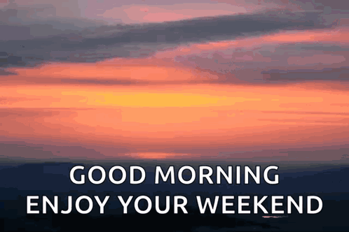 A Picture Of A Sunset With The Words " Good Morning Enjoy Your Weekend " GIF