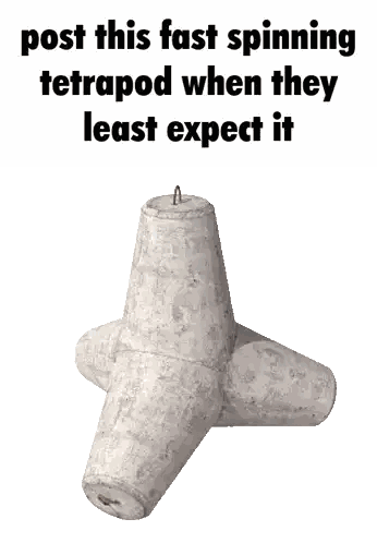 a picture of a tetrapod with the words post this fast spinning tetrapod when they least expect it below it