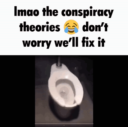 a picture of a toilet with the words imao the conspiracy theories don t worry we 'll fix it