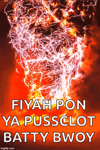 A Picture Of A Tornado With The Words Fiyah Pon Ya Pussclot Batty Bwoy On It GIF