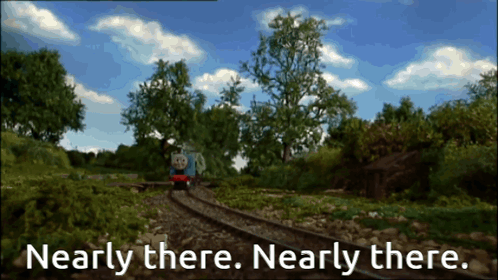 A Picture Of A Train With The Words Nearly There Nearly There On It GIF