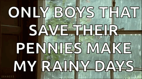 A Picture Of A Window With The Words Only Boys That Save Their Pennies Make My Rainy Days On It GIF