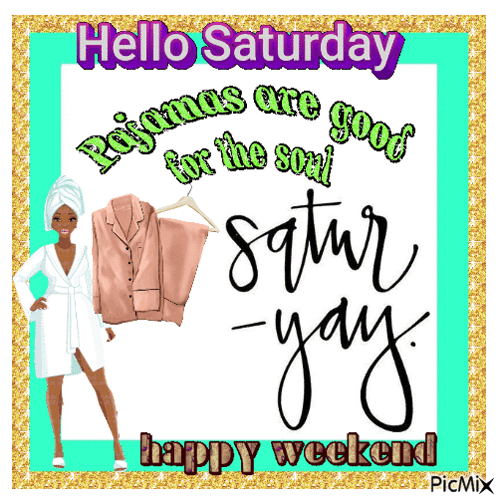 A Picture Of A Woman In A Bathrobe Says Hello Saturday Pajamas Are Good For The Soul Satur Yay GIF